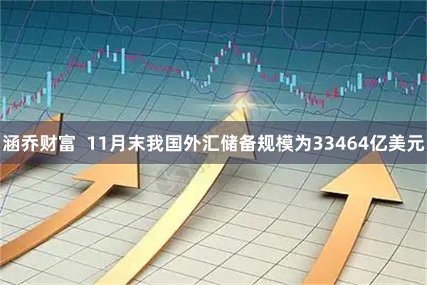 涵乔财富  11月末我国外汇储备规模为33464亿美元